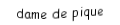 Je suis une carte. Je viens directement avant le roi, je suis noir mais pas de trefle.